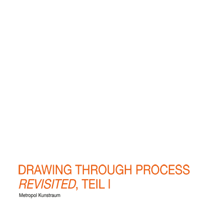 Drawing through process revisited, Teil I - Metropol Kunstraum